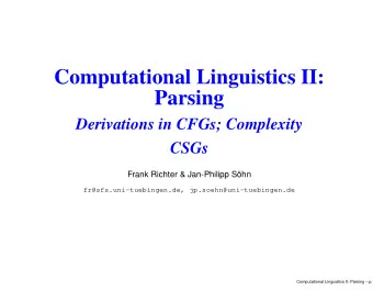 Computational Linguistics II:  Parsing  Derivations in CFGs; Complexity  CSGs  Frank Richter &amp;