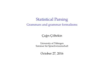 Statistical Parsing  Grammars and grammar formalisms  ar ltekin  University of Tbingen