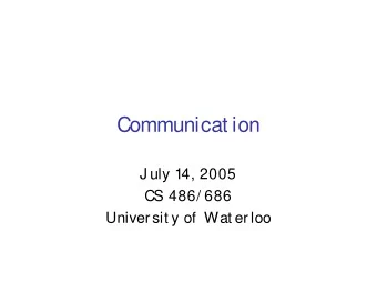 Communicat ion  J uly 14, 2005  CS 486/ 686  Universit y of  Wat erloo  Out line   Communicat