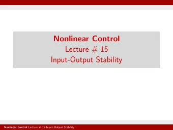 Nonlinear Control  Lecture # 15  Input-Output Stability Nonlinear Control Lecture # 15 Input-Output