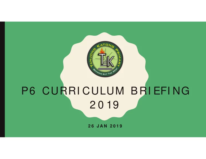 p6 curri culum b ri efi ng 2 0 19