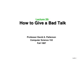 How to Give a Bad Talk  How to Give a Bad Talk  Professor David A. Patterson  Computer Science 152
