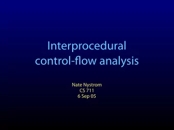 Interprocedural  control-flow analysis  Nate Nystrom  CS 711  6 Sep 05  Call graphs  Statically