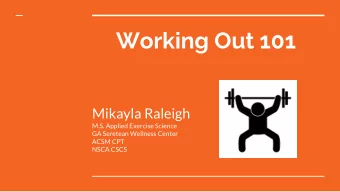 Working Out 101  Mikayla Raleigh  M.S. Applied Exercise Science  GA Seretean Wellness Center  ACSM