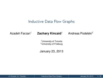 Inductive Data Flow Graphs Azadeh Farzan 1 Zachary Kincaid 1 Andreas Podelski 2 1 University of