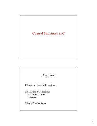 Control Structures in C  Overview  1)Logic  &amp; Logical Operators  2)Selection Mechanisms  if