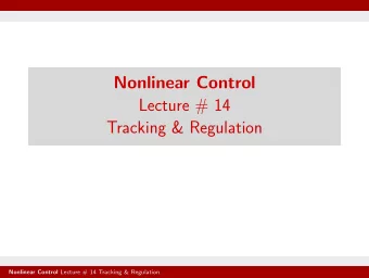 Nonlinear Control  Lecture # 14  Tracking &amp; Regulation Nonlinear Control Lecture # 14 Tracking
