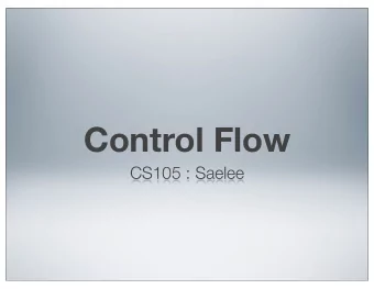 Control Flow  CS105 : Saelee  dynamic  flow of execution  single path  sequential  decisions