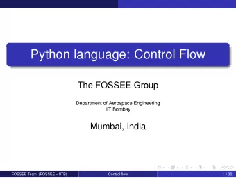 Python language: Control Flow  The FOSSEE Group  Department of Aerospace Engineering  IIT Bombay