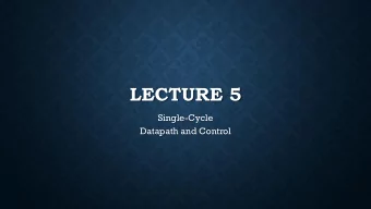 LECTURE 5  Single-Cycle  Datapath and Control  PROCESSORS  Datapath and control are the two