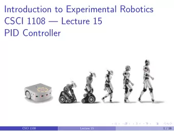 Introduction to Experimental Robotics  CSCI 1108  Lecture 15  PID Controller  CSCI 1108  Lecture