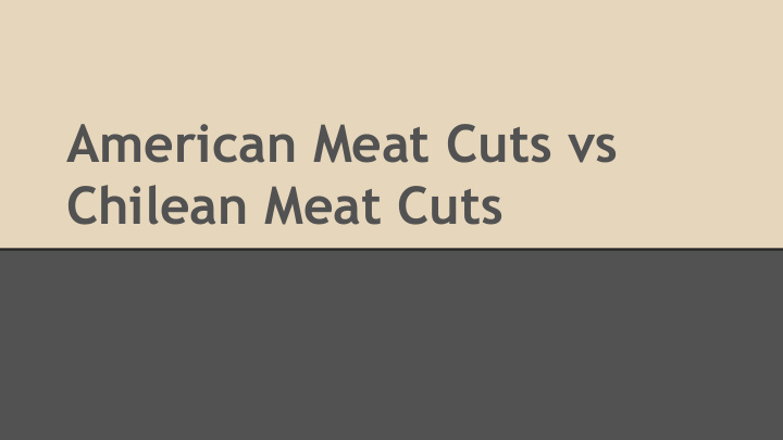 american meat cuts vs chilean meat cuts american primal