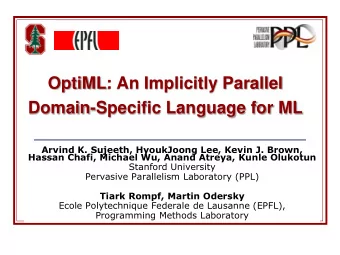 OptiML: An Implicitly Parallel  Domain-Specific Language for ML  Arvind K. Sujeeth, HyoukJoong Lee,