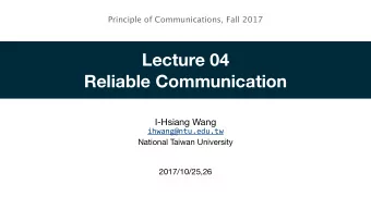 Lecture 04  Reliable Communication  I-Hsiang Wang  ihwang@ntu.edu.tw  National Taiwan University