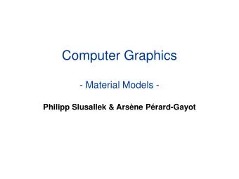 Computer Graphics  - Material Models -  Philipp Slusallek &amp; Arsne Prard-Gayot  Overview
