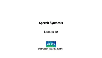 Speech Synthesis  Lecture 19  CS 753  Instructor: Preethi Jyothi  Project Preliminary Report