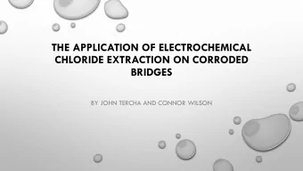 THE APPLICATION OF ELECTROCHEMICAL  CHLORIDE EXTRACTION ON CORRODED  BRIDGES  BY JOHN TERCHA AND