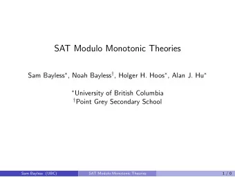SAT Modulo Monotonic Theories Sam Bayless  , Noah Bayless  , Holger H. Hoos  , Alan J. Hu