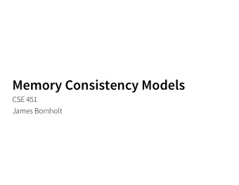 Memory Consistency Models  CSE 451  James Bornholt  Memory consistency models  The short version: