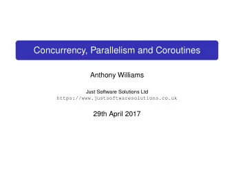 Concurrency, Parallelism and Coroutines  Anthony Williams  Just Software Solutions Ltd