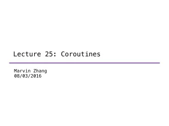 Lecture 25: Coroutines  Marvin Zhang  08/03/2016  Announcements  Roadmap  Introduction  Functions