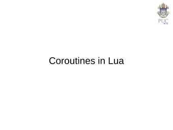 Coroutines in Lua  Coroutines  An unconventional, but quite powerful control  mechanism  Well
