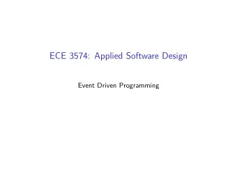 ECE 3574: Applied Software Design  Event Driven Programming  Today we will learn how to design