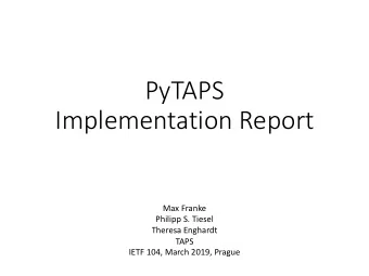 PyTAPS  Implementation Report  Max Franke  Philipp S. Tiesel  Theresa Enghardt  TAPS  IETF 104,