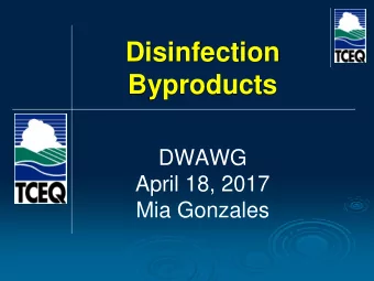 Disinfection  Byproducts  DWAWG  April 18, 2017  Mia Gonzales  DBP Formation  Four primary factors: