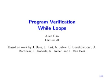 Program Verifjcation  While Loops  Alice Gao  Lecture 20  Based on work by J. Buss, L. Kari, A.