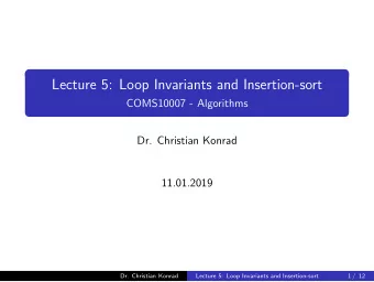 Lecture 5: Loop Invariants and Insertion-sort  COMS10007 - Algorithms  Dr. Christian Konrad