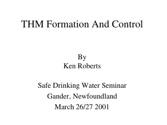 THM Formation And Control  By  Ken Roberts  Safe Drinking Water Seminar  Gander, Newfoundland