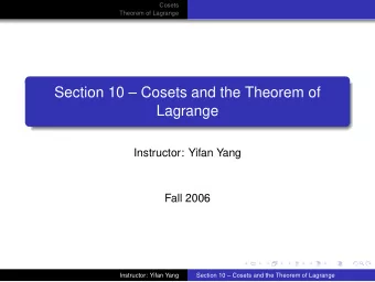 Section 10  Cosets and the Theorem of  Lagrange  Instructor: Yifan Yang  Fall 2006  Instructor: