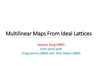 Mult  ltilinear Maps From Id  Ideal Lattic  ices  Sanjam Garg (IBM)  Joint work with  Craig Gentry