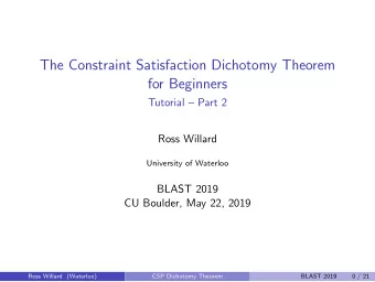 The Constraint Satisfaction Dichotomy Theorem  for Beginners  Tutorial  Part 2  Ross Willard