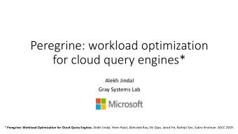 Peregrine: workload optimization  for cloud query engines*  Alekh Jindal  Gray Systems Lab *
