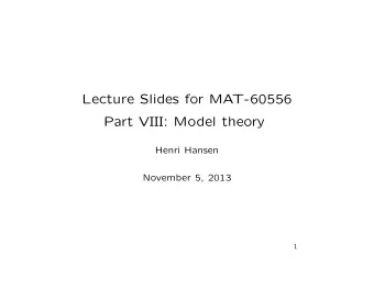 Lecture Slides for MAT-60556  Part VIII: Model theory  Henri Hansen  November 5, 2013  1