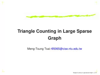Triangle Counting in Large Sparse  Graph  Meng-Tsung Tsai r95065@cise.ntu.edu.tw  Triangle Counting