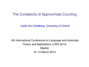 The Complexity of Approximate Counting  Leslie Ann Goldberg, University of Oxford 8 th