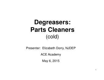 Degreasers:  Parts Cleaners  (cold)  Presenter:  Elizabeth Dorry, NJDEP  ACE Academy  May 6, 2015