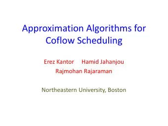 Coflow Scheduling  Erez Kantor     Hamid Jahanjou  Rajmohan Rajaraman  Northeastern University,