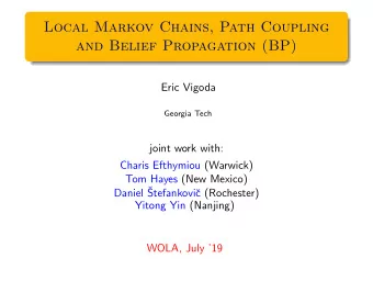 Local Markov Chains, Path Coupling  and Belief Propagation (BP)  Eric Vigoda  Georgia Tech  joint