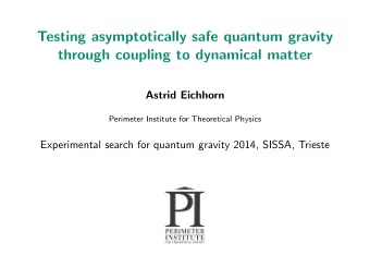 Testing asymptotically safe quantum gravity  through coupling to dynamical matter  Astrid Eichhorn