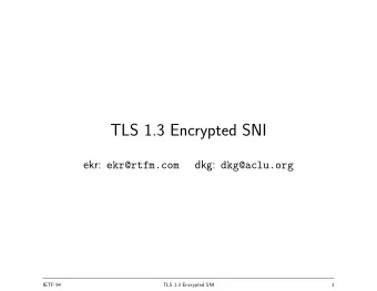 TLS 1.3 Encrypted SNI ekr: ekr@rtfm.com dkg: dkg@aclu.org  IETF 94  TLS 1.3 Encrypted SNI  1