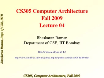 CS305 Computer Architecture  Fall 2009  Lecture 04  Bhaskaran Raman  Department of CSE, IIT Bombay