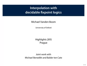 Interpol a tion w ith de c id ab le fi x point logi c s Micha el Va nden B oom U ni v ersit y of Ox