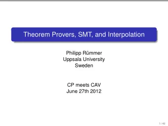 Theorem Provers, SMT, and Interpolation  Philipp Rmmer  Uppsala University  Sweden  CP meets CAV