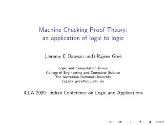 Machine Checking Proof Theory:  an application of logic to logic  (Jeremy E Dawson and) Rajeev
