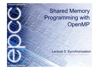 Shared Memory  Programming with  OpenMP  Lecture 5: Synchronisation  Why is it required?  Recall: