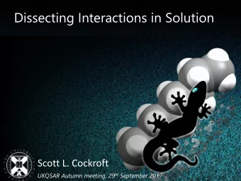 Dissecting Interactions in Solution  Scott L. Cockroft UKQSAR Autumn meeting, 29 th September 2017